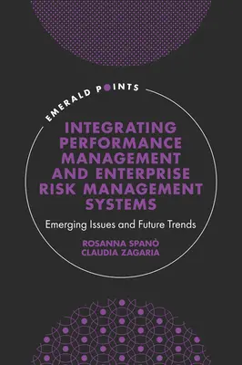 A teljesítménymenedzsment és a vállalati kockázatkezelési rendszerek integrálása: Felmerülő kérdések és jövőbeli trendek - Integrating Performance Management and Enterprise Risk Management Systems: Emerging Issues and Future Trends