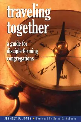 Együtt utazunk: Útmutató a tanítványképző gyülekezetek számára - Traveling Together: A Guide for Disciple-Forming Congregations