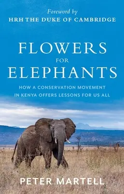 Virágok az elefántoknak: Egy kenyai természetvédelmi mozgalom tanulságokkal szolgál mindannyiunk számára. - Flowers for Elephants: How a Conservation Movement in Kenya Offers Lessons for Us All