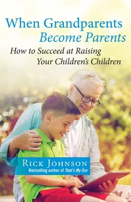 Amikor a nagyszülők szülőkké válnak: Hogyan neveljük sikeresen gyermekeink gyermekeit? - When Grandparents Become Parents: How to Succeed at Raising Your Children's Children