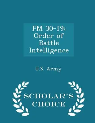 FM 30-19: A harcrend hírszerzése - Scholar's Choice Edition - FM 30-19: Order of Battle Intelligence - Scholar's Choice Edition