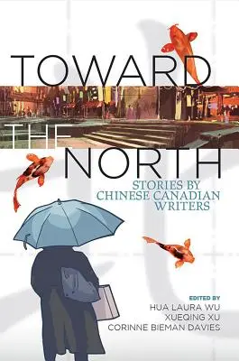 Észak felé: Kínai-kanadai írók történetei - Toward the North: Stories by Chinese Canadian Writers