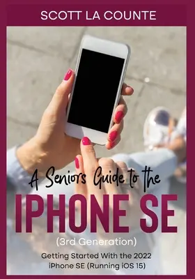 Útmutató az iPhone SE (3. generációs) készülékhez az idősek számára: Kezdő lépések a 2022-es iPhone SE-vel (iOS 15-öt futtató) - A Seniors Guide to the iPhone SE (3rd Generation): Getting Started with the the 2022 iPhone SE (Running iOS 15)