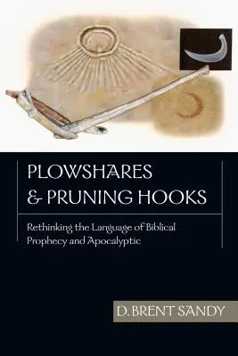 Ekeollók és metszőhorgok: A bibliai prófécia és apokaliptika nyelvének újragondolása - Plowshares and Pruning Hooks: Rethinking the Language of Biblical Prophecy and Apocalyptic