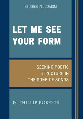 Hadd lássam a formádat! A költői struktúra keresése az Énekek énekében - Let Me See Your Form: Seeking Poetic Structure in the Song of Songs