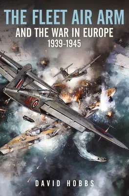 A flotta légiereje és az európai háború, 1939-1945 - The Fleet Air Arm and the War in Europe, 1939-1945