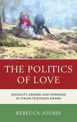 A szerelem politikája: A szexualitás, a nemek és a házasság a szíriai televíziós drámában - The Politics of Love: Sexuality, Gender, and Marriage in Syrian Television Drama