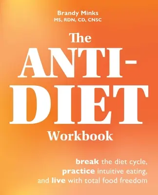 Az anti-diéta munkafüzet: Törj ki a diétás körforgásból, gyakorold az intuitív étkezést, és élj teljes élelmezési szabadsággal - The Anti-Diet Workbook: Break the Diet Cycle, Practice Intuitive Eating, and Live with Total Food Freedom