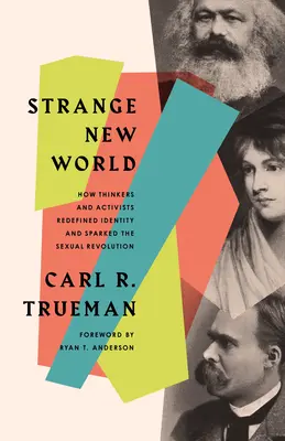 Furcsa új világ: Hogyan definiálták újra a gondolkodók és aktivisták az identitást, és hogyan indították el a szexuális forradalmat - Strange New World: How Thinkers and Activists Redefined Identity and Sparked the Sexual Revolution