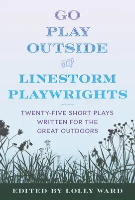 Linestorm Playwrights Present Go Play Outside: Twenty-Five Short Plays Written for the Great Outdoors