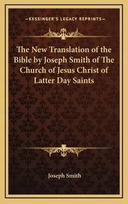 Az Utolsó Napok Szentjeinek Jézus Krisztus Egyháza új bibliafordítása Joseph Smith által - The New Translation of the Bible by Joseph Smith of the Church of Jesus Christ of Latter Day Saints