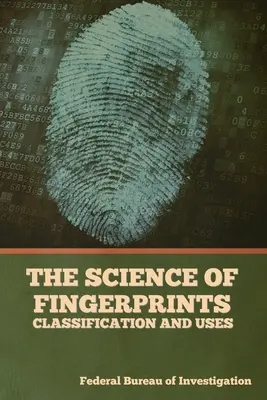 Az ujjlenyomatok tudománya: Az ujjlenyomatok tudománya: Az ujjlenyomatok osztályozása és felhasználása - The Science of Fingerprints: Classification and Uses