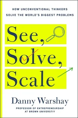 Lásd, oldd meg, méretezd meg! Hogyan válthat bárki egy megoldatlan problémát áttörő sikerré? - See, Solve, Scale: How Anyone Can Turn an Unsolved Problem Into a Breakthrough Success