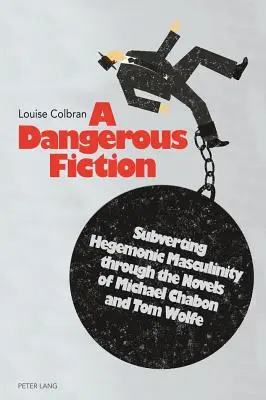 Veszélyes fikció: Chabon és Tom Wolfe regényein keresztül. - A Dangerous Fiction: Subverting Hegemonic Masculinity Through the Novels of Michael Chabon and Tom Wolfe