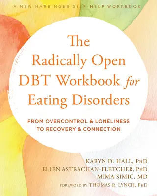 A radikálisan nyitott Dbt munkafüzet étkezési zavarok esetén: A túlkontrolltól és a magánytól a felépülésig és a kapcsolatig - The Radically Open Dbt Workbook for Eating Disorders: From Overcontrol and Loneliness to Recovery and Connection