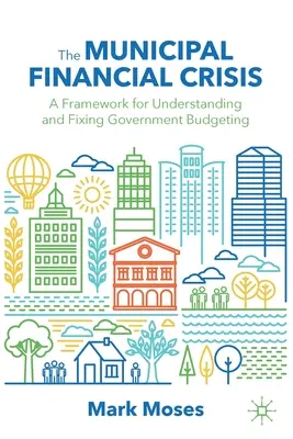 Az önkormányzati pénzügyi válság: Keretrendszer a kormányzati költségvetés megértéséhez és javításához - The Municipal Financial Crisis: A Framework for Understanding and Fixing Government Budgeting