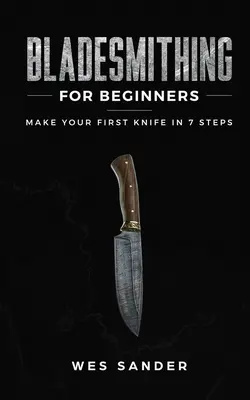 Pengekovácsolás kezdőknek: Készítse el első kését 7 lépésben - Bladesmithing for Beginners: Make Your First Knife in 7 Steps