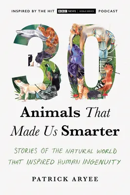 30 állat, amely okosabbá tett minket: Történetek a természeti világból, amelyek az emberi leleményességet inspirálták - 30 Animals That Made Us Smarter: Stories of the Natural World That Inspired Human Ingenuity