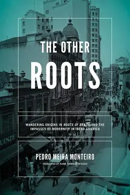 A másik gyökér: Vándorló eredet a brazil gyökerek és a modernitás zsákutcái Ibero-Amerikában - The Other Roots: Wandering Origins in Roots of Brazil and the Impasses of Modernity in Ibero-America