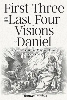 Dániel utolsó négy látomása közül az első három: 1. könyv a 2. könyvből - First Three of the Last Four Visions of Daniel: Book 1 of 2