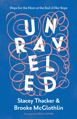 Unraveled: Remény a kötél végén lévő anyáknak - Unraveled: Hope for the Mom at the End of Her Rope