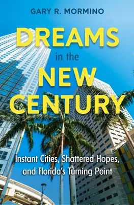 Álmok az új században: Instant városok, összetört remények és Florida fordulópontja - Dreams in the New Century: Instant Cities, Shattered Hopes, and Florida's Turning Point