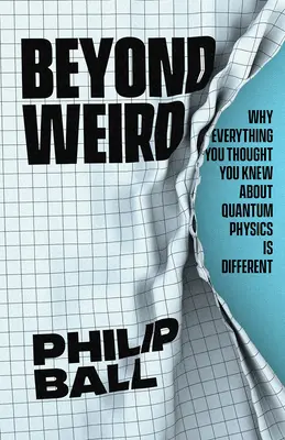 Beyond Weird: Miért más minden, amit eddig a kvantumfizikáról tudni véltél, mint amit eddig tudtál - Beyond Weird: Why Everything You Thought You Knew about Quantum Physics Is Different