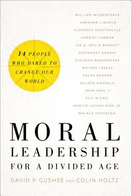 Erkölcsi vezetés egy megosztott korban: Tizennégy ember, aki meg merte változtatni a világunkat - Moral Leadership for a Divided Age: Fourteen People Who Dared to Change Our World