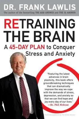 Az agy átképzése: A 45 napos terv a stressz és a szorongás legyőzésére - Retraining the Brain: A 45-Day Plan to Conquer Stress and Anxiety