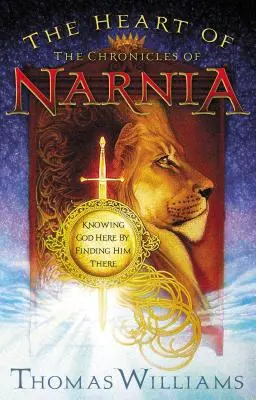 A Narnia krónikák szíve: Isten megismerése itt azáltal, hogy megtaláljuk őt ott - The Heart of the Chronicles of Narnia: Knowing God Here by Finding Him There