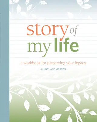 Életem története: A Workbook for Preserving Your Legacy (Munkakönyv a hagyaték megőrzéséhez) - Story of My Life: A Workbook for Preserving Your Legacy