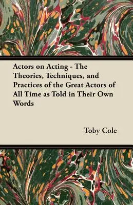 Színészek a színészetről - Minden idők nagy színészeinek elméletei, technikái és gyakorlatai saját szavaikkal elbeszélve - Actors on Acting - The Theories, Techniques, and Practices of the Great Actors of All Time as Told in Their Own Words