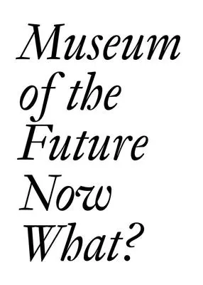 A jövő múzeuma: Most mi lesz? - Museum of the Future: Now What?