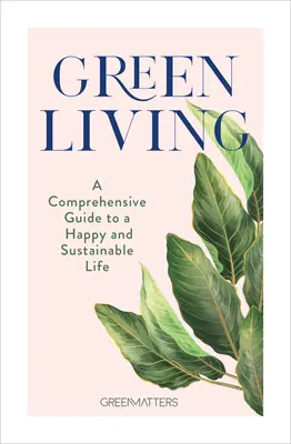 Zöld életmód: Átfogó útmutató a boldog és fenntartható élethez - Green Living: A Comprehensive Guide to a Happy and Sustainable Life