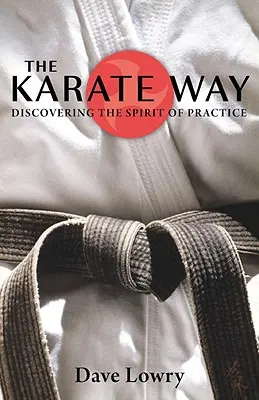 A karate útja: A gyakorlás szellemének felfedezése - The Karate Way: Discovering the Spirit of Practice