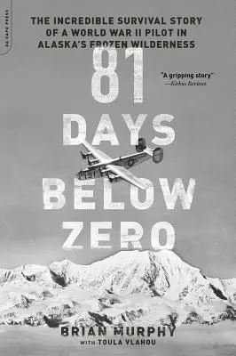 81 nap nulla fok alatt: Egy második világháborús pilóta hihetetlen túléléstörténete az alaszkai fagyos vadonban - 81 Days Below Zero: The Incredible Survival Story of a World War II Pilot in Alaska's Frozen Wilderness