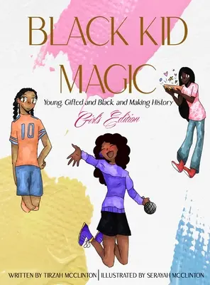 Black Kid Magic: Fiatal, tehetséges és fekete, és történelmet ír - Lányok kiadása - Black Kid Magic: Young, Gifted and Black, and Making History - Girls' Edition