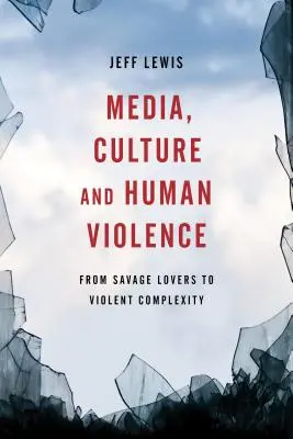 Média, kultúra és emberi erőszak: A vad szerelmesektől az erőszakos komplexitásig - Media, Culture and Human Violence: From Savage Lovers to Violent Complexity