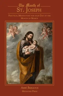 Szent József hónapja: Március hónap minden napjára gyakorlati meditációk - The Month of St. Joseph: Practical Meditations for each Day of the Month of March