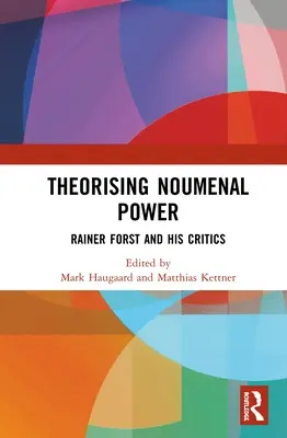 Theorising Noumenal Power: Rainer Forst és kritikusai - Theorising Noumenal Power: Rainer Forst and His Critics