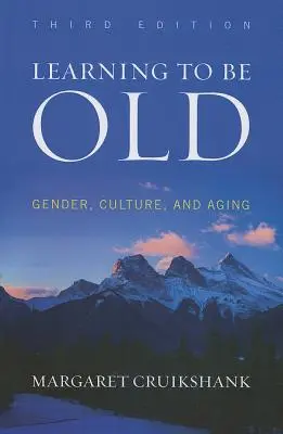 Megtanulni öregnek lenni: Nemek, kultúra és öregedés, harmadik kiadás - Learning to Be Old: Gender, Culture, and Aging, Third Edition
