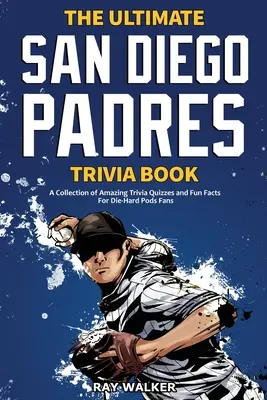 The Ultimate San Diego Padres Trivia Book: Csodálatos kvízkérdések és vicces tények gyűjteménye a keményen harcoló Paders-rajongóknak! - The Ultimate San Diego Padres Trivia Book: A Collection of Amazing Trivia Quizzes and Fun Facts for Die-Hard Pods Fans!