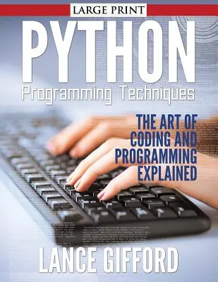 Python programozási technikák: A kódolás és a programozás művészete magyarázva - Python Programming Techniques: The Art of Coding and Programming Explained