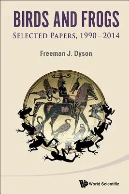 Madarak és békák: Freeman Dyson válogatott írásai, 1990-2014 - Birds and Frogs: Selected Papers of Freeman Dyson, 1990-2014