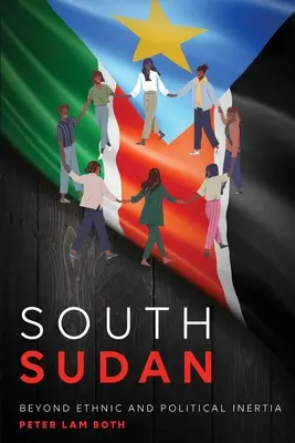 Dél-Szudán: Az etnikai és politikai tehetetlenségen túl - South Sudan: Beyond Ethnic and Political Inertia