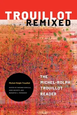 Trouillot Remixed - A Michel-Rolph Trouillot olvasókönyv - Trouillot Remixed - The Michel-Rolph Trouillot Reader