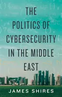 A kiberbiztonság politikája a Közel-Keleten - Politics of Cybersecurity in the Middle East