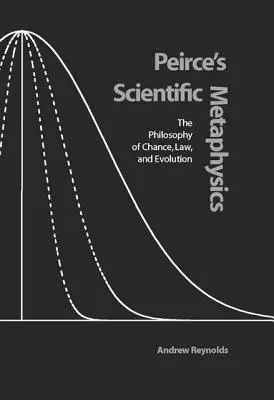 Peirce tudományos metafizikája: A véletlen, a törvény és az evolúció filozófiája - Peirce's Scientific Metaphysics: The Philosophy of Chance, Law, and Evolution