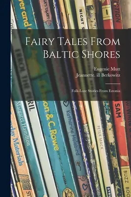 Tündérmesék a balti partokról: Népi történetek Észtországból - Fairy Tales From Baltic Shores: Folk-lore Stories From Estonia
