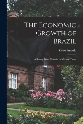 Brazília gazdasági növekedése: áttekintés a gyarmati időktől a modern időkig - The Economic Growth of Brazil: a Survey From Colonial to Modern Times